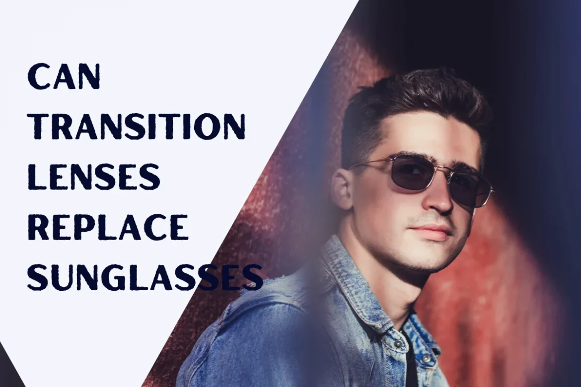 Can Transition Lenses Replace Sunglasses