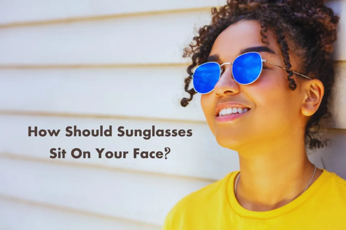 How Should Sunglasses Sit On Your Face How Should Sunglasses Sit On Your Face