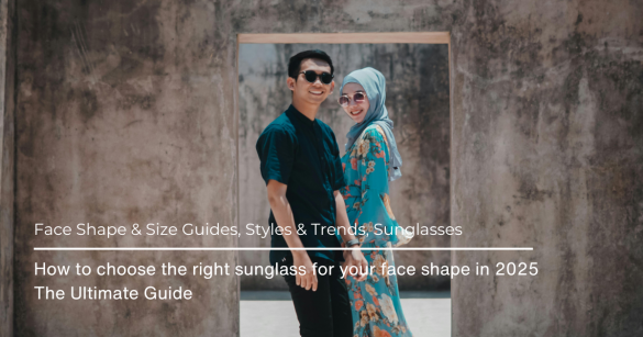 How to choose the right sunglass for your face shape in 2025 The Ultimate Guide