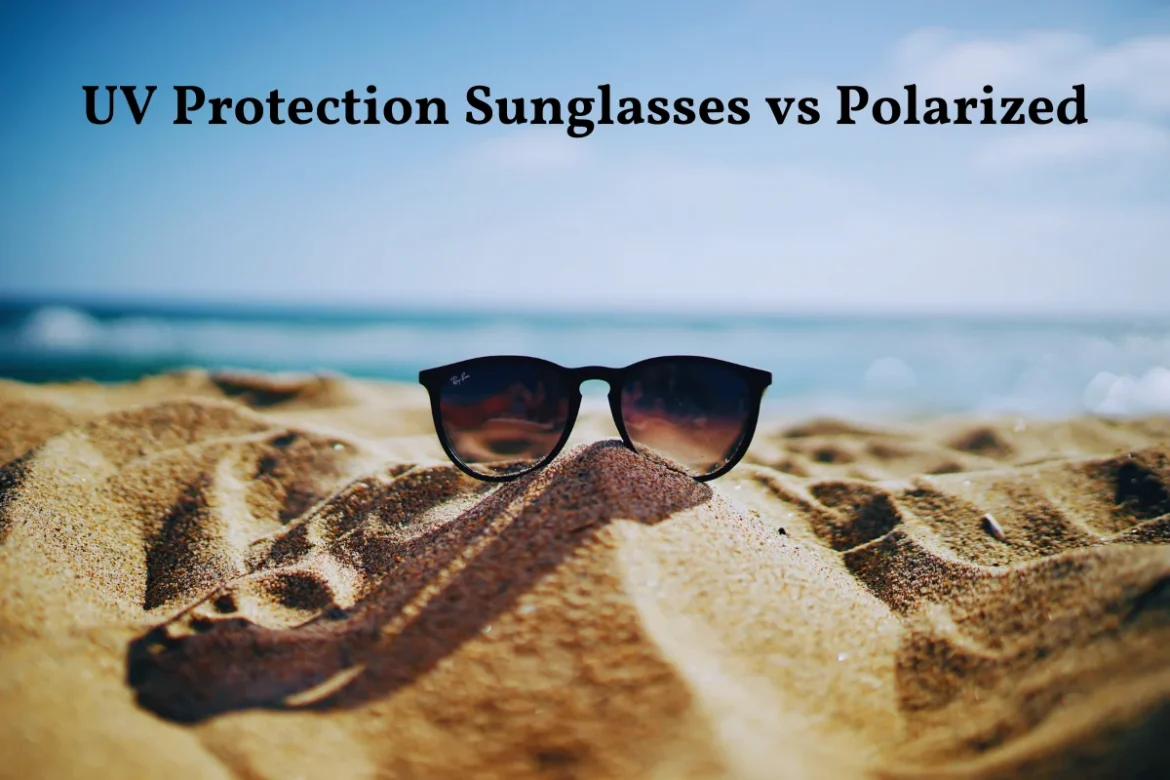 UV Protection Sunglasses vs Polarized UV Protection Sunglasses vs Polarized